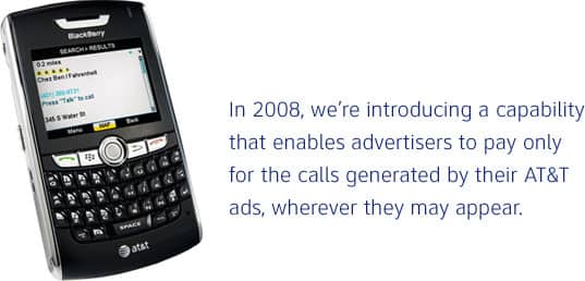 In 2008, we're introducing a capability that enables advertisers to pay only for the calls generated by their AT&T ads, wherever they may appear.